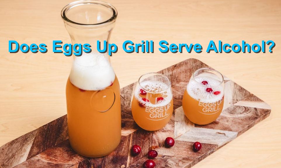 Does Eggs Up Grill Serve Alcohol